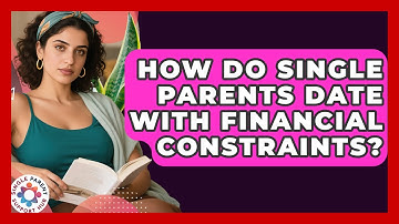 How Do Single Parents Date With Financial Constraints? - Single Parent Support Hub