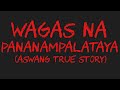 WAGAS NA PANANAMPALATAYA (Aswang True Story)