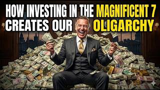 How Investing In The Magnificent 7 Creates Our Oligarchy
