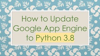 How to Update Google App Engine to Python 3.8
