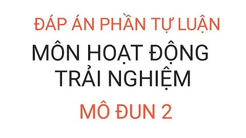 Đáp án phần tự luận môn Hoạt động trải nghiệm mô đun 2