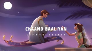 CHAAND BAALIYAN - Aditya A | Slowed And Reverb Lofi Mix
