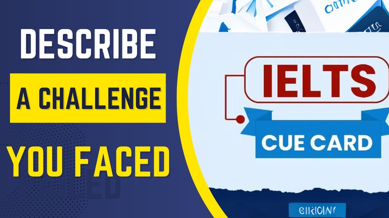 Describe a Challenge You Faced That You Thought Was Rather Difficult – IELTS Cue Card