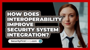 How Does Interoperability Improve Security System Integration? - SecurityFirstCorp.com