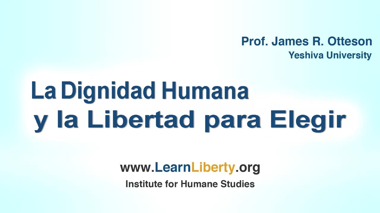 La Dignidad Humana y la Libertad para Elegir (Profesor James R Otteson) YouTube La Dignidad Humana y la Libertad para Elegir (Profesor James R Otteson) YouTube