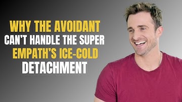 WHY THE AVOIDANT CAN’T HANDLE THE SUPER EMPATH’S ICE-COLD DETACHMENT | MATTHEW HUSSEY
