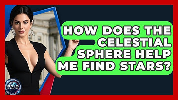 How Does The Celestial Sphere Help Me Find Stars? - Profiles in Politics