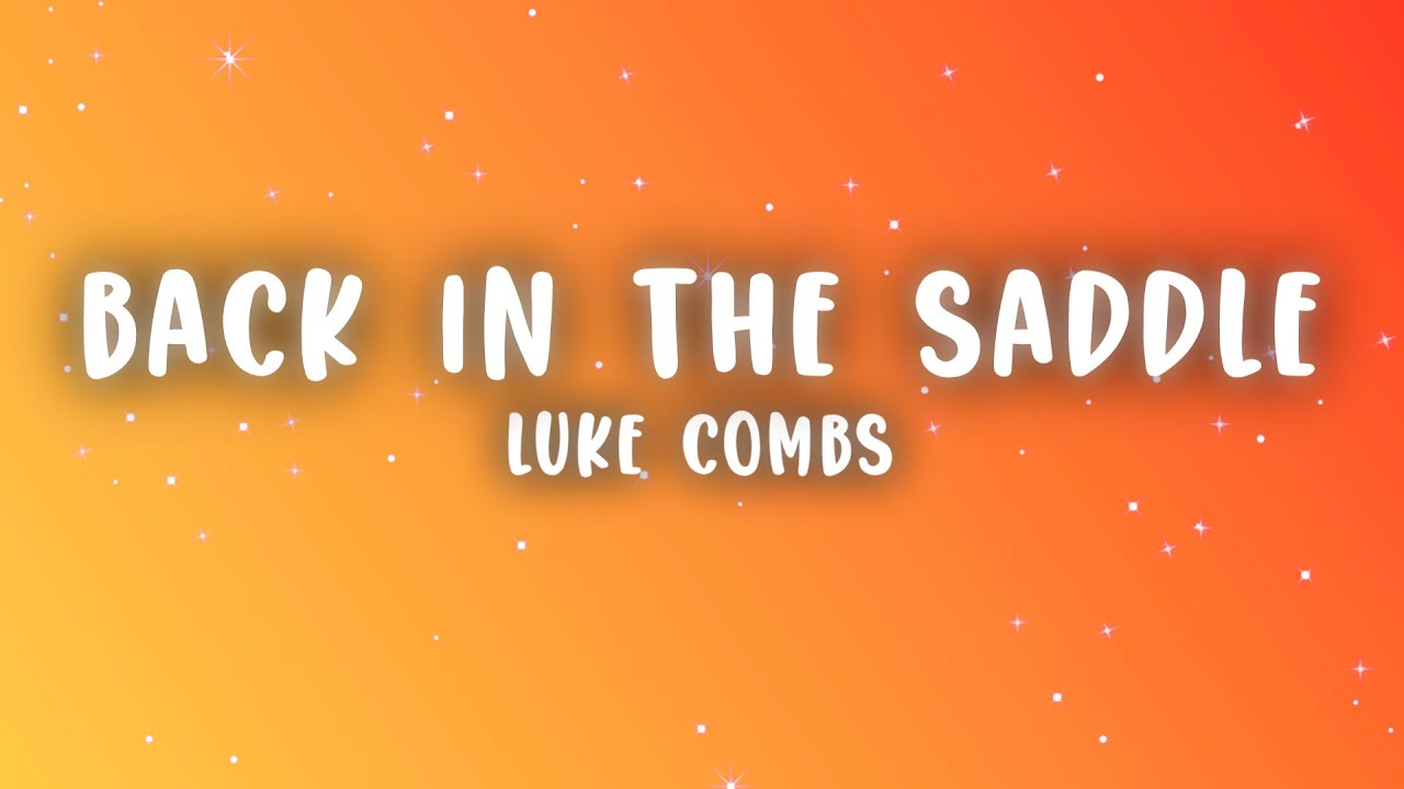Luke Combs - Back in the Saddle (Lyrics) Luke Combs - Back in the Saddle (Lyrics)