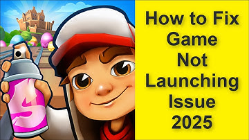 How to Fix Subway Surfers Game Not Launching Issue 2025