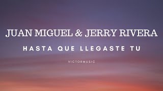 JUAN MIGUEL & JERRY RIVERA - HASTA QUE LLEGASTE TU (LETRA)