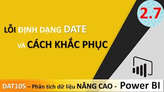 DAT105 Phân Tích Dữ Liệu Nâng Cao - Bài 2.7 Lỗi định dạng date và cách khắc phục | Power BI Căn Bản