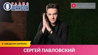 Сергей ПАВЛОВСКИЙ в «Звёздном завтраке» на Радио Шансон
