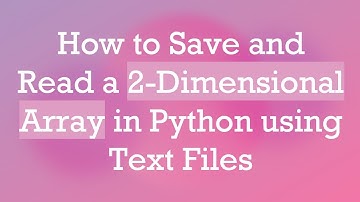 How to Save and Read a 2-Dimensional Array in Python using Text Files