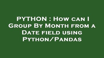 PYTHON : How can I Group By Month from a Date field using Python/Pandas