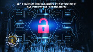 Securing the Nexus: Exploring the Convergence of Cybersecurity and Physical Security