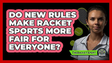 Do New Rules Make Racket Sports More Fair For Everyone? - The Racket Xpert