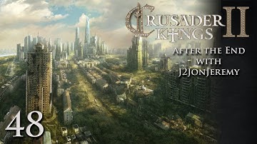 Crusader Kings 2: After The End w/J2JonJeremy - Part 48