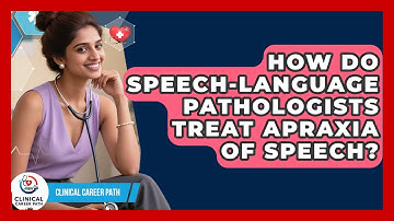 How Do Speech-Language Pathologists Treat Apraxia Of Speech? - Clinical Career Path