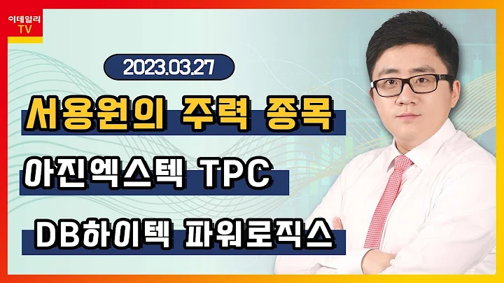 아진엑스텍, TPC, DB하이텍, 파워로직스_서용원의 주력 종목 (20230327)