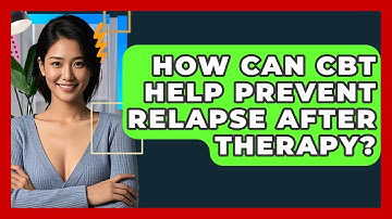How Can CBT Help Prevent Relapse After Therapy? - CBT Toolkit