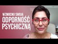 Jak wzmocnić swoją ODPORNOŚĆ psychiczną?