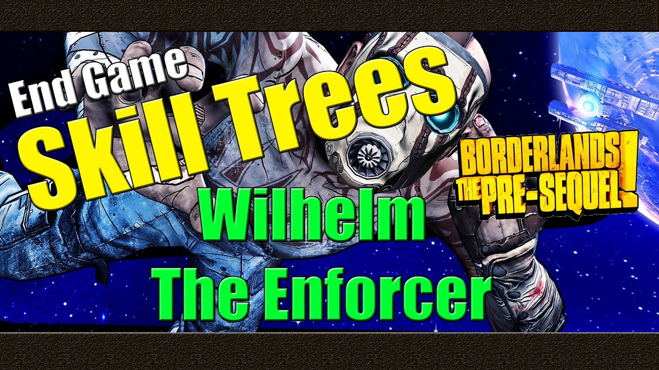 Borderlands The Pre Sequel | Endgame Skill Tree | Wilhelm The Enforcer -  YouTube
