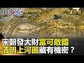 關鍵時刻精選│宋朝發大財富可敵國  清明上河圖藏有機密？-馬西屏  劉燦榮