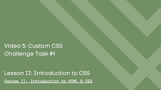Lesson 2 Video 5: Custom CSS Challenge Task #1 Video Tutorial