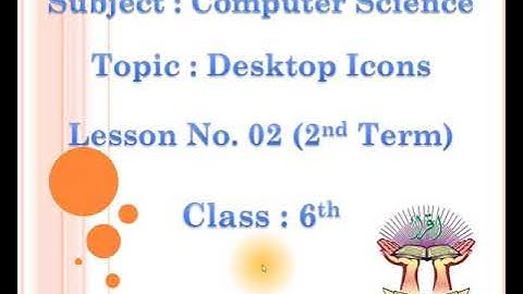 2nd TERM VI COMPUTER LESSON # 02 TOPIC: DESKTOP ICONS DATED: 07/12/2020.