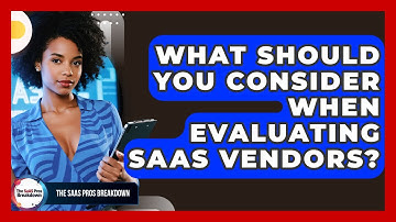 What Should You Consider When Evaluating SaaS Vendors? - The SaaS Pros Breakdown