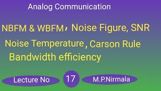 WBFM & NBFM/SNR/Noise Factor,Noise Temperature,Carson Rule & Bandwidth efficiency/Nirmala Lecture