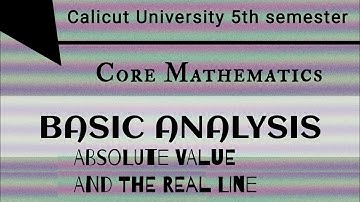 CALICUT UNIVERSITY| 5TH SEMESTER| CORE MATHS| BASIC ANALYSIS| ABSOLUTE VALUE AND THE REAL LINE