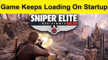 Sniper Elite Resistance Game Keeps Loading On Startup