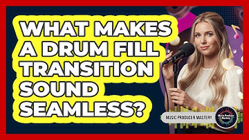 What Makes A Drum Fill Transition Sound Seamless?