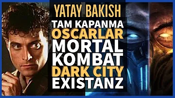 Tam Kapanma, Oscarlar, Mortal Kombat, DARK CITY, EXISTENZ #YATAYBAKIŞ