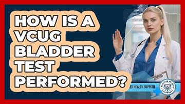How Is A VCUG Bladder Test Performed? - Bladder Health Support