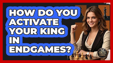 How Do You Activate Your King In Endgames?