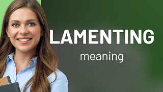 Lamenting — meaning of LAMENTING