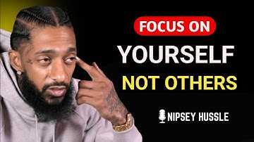 Focus On Yourself Not Others |APowerful Guide to Finding Inner Peace |NIPSEY HUSSLE