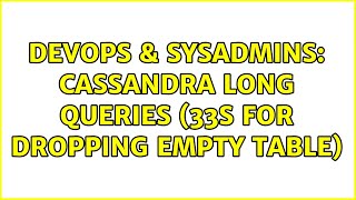 DevOps & SysAdmins: Cassandra long queries (33s for dropping empty table)