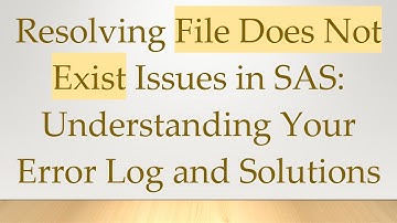 Resolving File Does Not Exist Issues in SAS: Understanding Your Error Log and Solutions