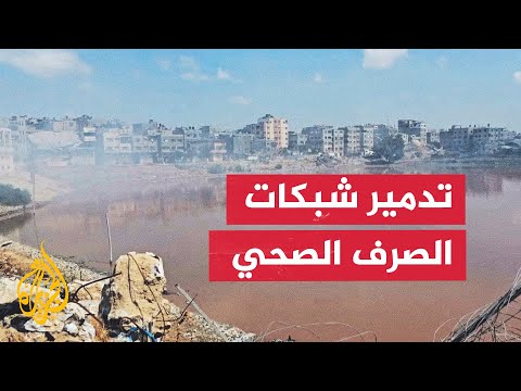 الجزيرة ترصد الآثار المترتبة على تدمير إسرائيل لشبكات الصرف الصحي في قطاع غزة