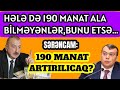 ŞAD XƏBƏR ! 190 manat artırılır? , Ay bitdi, 190 manat ala bilməyənlər nə etsin?!