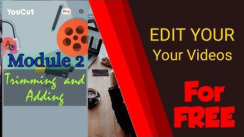 YouCut Video Editing: Module 2-Trimming Unwanted Video Clips Or Adding To Your Final Video