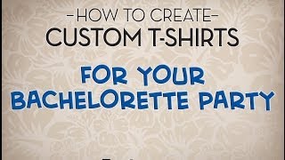 Where and How to Make Custom Bachelorette Party T-shirts