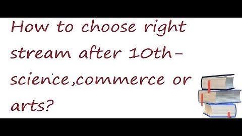 How to choose right stream after 10th - science, commerce or arts?