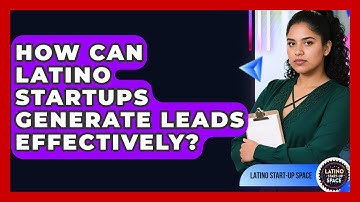 How Can Latino Startups Generate Leads Effectively? - Latino Start Up Space