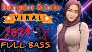 DJ REMIX DANGDUT VIRAL TERBARU 2024 | MANTAP MUSIKNYA FULL BASS FYP