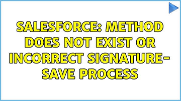 Salesforce: Method does not exist or incorrect signature- Save Process