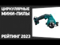 ТОП—7. Лучшие циркулярные мини-пилы (дисковые). Рейтинг 2023 года!